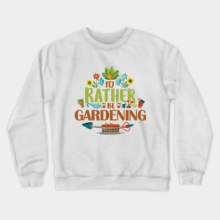 I'd Rather Be Gardening. Crewneck Sweatshirt